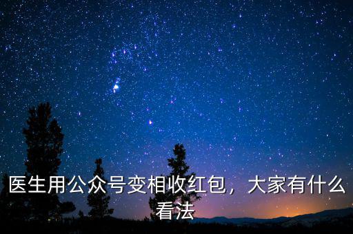 醫(yī)生用公眾號變相收紅包，大家有什么看法