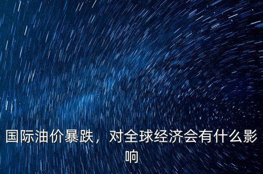 國(guó)際油價(jià)暴跌，對(duì)全球經(jīng)濟(jì)會(huì)有什么影響