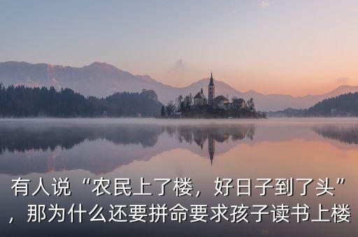 有人說“農(nóng)民上了樓，好日子到了頭”，那為什么還要拼命要求孩子讀書上樓