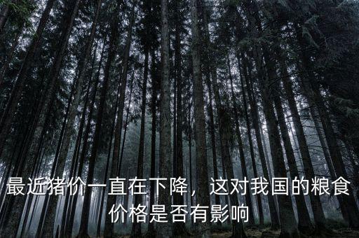 最近豬價一直在下降，這對我國的糧食價格是否有影響
