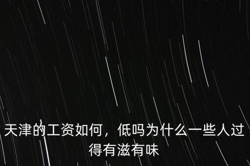 天津的工資如何，低嗎為什么一些人過(guò)得有滋有味