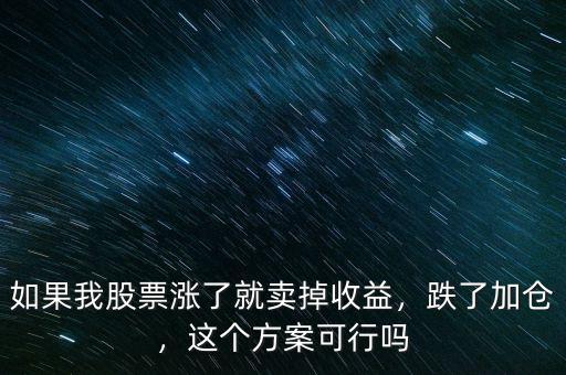 如果我股票漲了就賣掉收益，跌了加倉，這個(gè)方案可行嗎