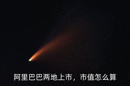 阿里巴巴兩地上市，市值怎么算