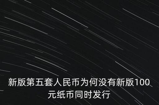 新版第五套人民幣為何沒有新版100元紙幣同時發(fā)行