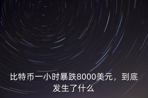 比特幣一小時暴跌8000美元，到底發(fā)生了什么