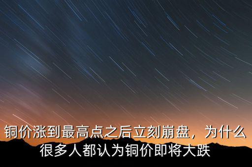 銅價(jià)漲到最高點(diǎn)之后立刻崩盤，為什么很多人都認(rèn)為銅價(jià)即將大跌
