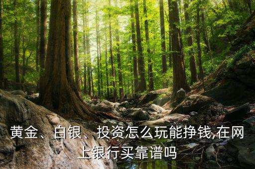 實(shí)物黃金怎么賺錢(qián),投資怎么玩能掙錢(qián)