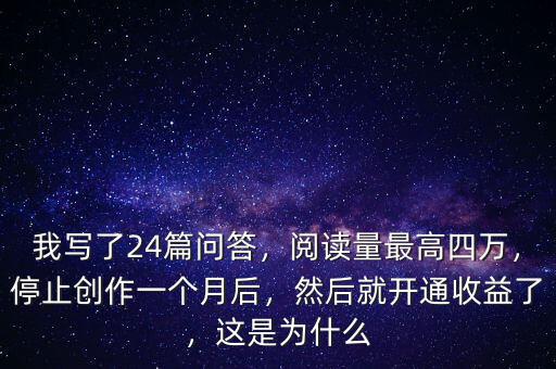 我寫了24篇問答，閱讀量最高四萬，停止創(chuàng)作一個月后，然后就開通收益了，這是為什么