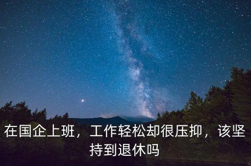 在國(guó)企上班，工作輕松卻很壓抑，該堅(jiān)持到退休嗎