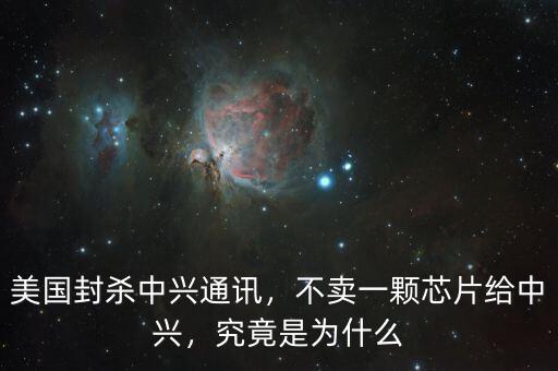 美國封殺中興通訊，不賣一顆芯片給中興，究竟是為什么