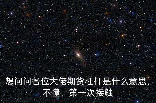 想問(wèn)問(wèn)各位大佬期貨杠桿是什么意思，不懂，第一次接觸