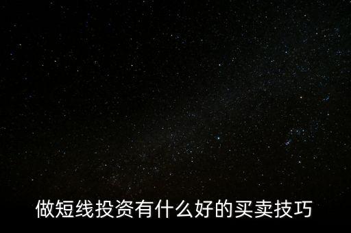 做短線(xiàn)投資有什么好的買(mǎi)賣(mài)技巧