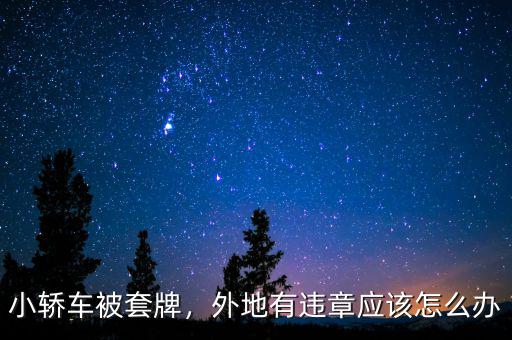 小轎車被套牌，外地有違章應該怎么辦