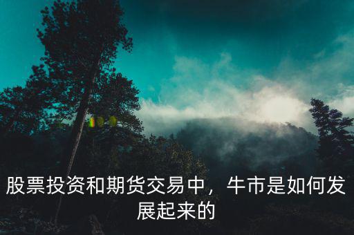 股票投資和期貨交易中，牛市是如何發(fā)展起來(lái)的