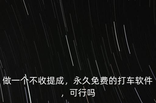 做一個(gè)不收提成，永久免費(fèi)的打車(chē)軟件，可行嗎