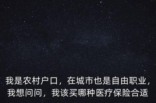 農村戶口買什么醫(yī)療保險好,我是農村戶口