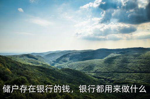 儲(chǔ)戶存在銀行的錢，銀行都用來做什么