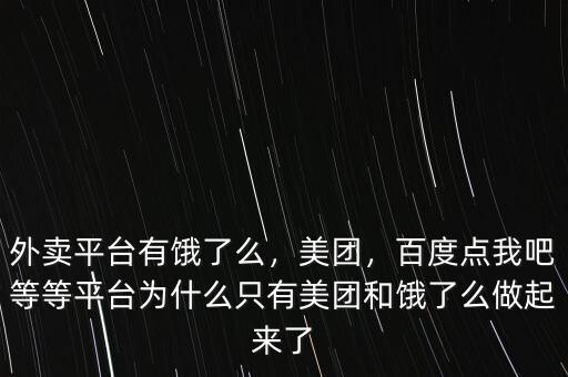 外賣平臺有餓了么，美團，百度點我吧等等平臺為什么只有美團和餓了么做起來了