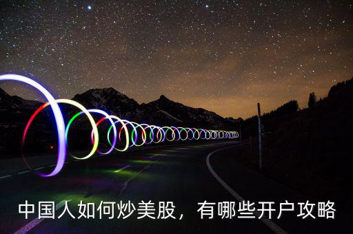 中國(guó)人如何炒美股，有哪些開(kāi)戶(hù)攻略