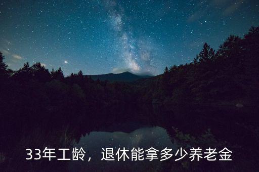 33年工齡，退休能拿多少養(yǎng)老金
