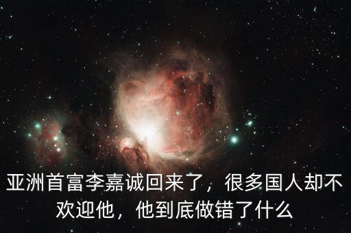 亞洲首富李嘉誠(chéng)回來(lái)了，很多國(guó)人卻不歡迎他，他到底做錯(cuò)了什么
