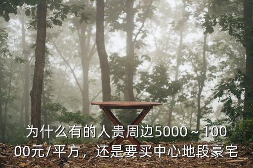 為什么有的人貴周邊5000～10000元/平方，還是要買中心地段豪宅