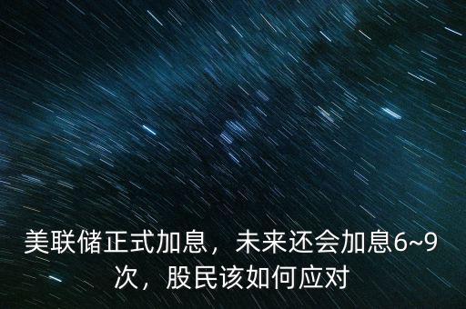 美聯(lián)儲正式加息，未來還會加息6~9次，股民該如何應對