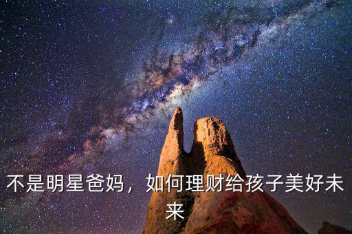 不是明星爸媽，如何理財給孩子美好未來