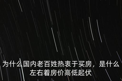 為什么國內(nèi)老百姓熱衷于買房，是什么左右著房價高低起伏