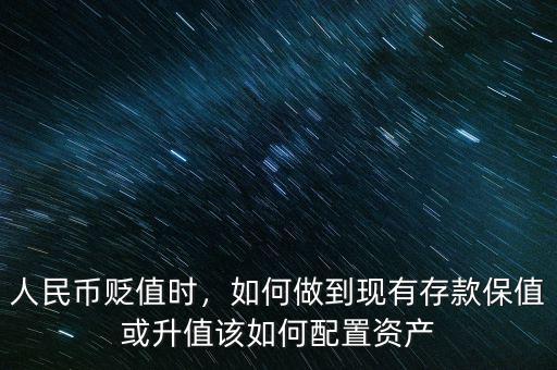 人民幣貶值時，如何做到現(xiàn)有存款保值或升值該如何配置資產(chǎn)