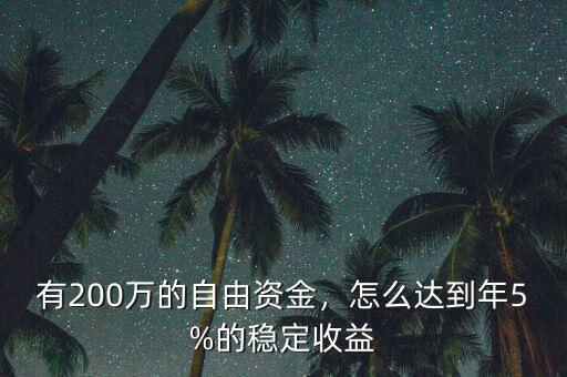 有200萬的自由資金，怎么達到年5%的穩(wěn)定收益
