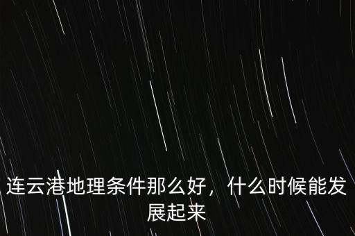 連云港地理?xiàng)l件那么好，什么時(shí)候能發(fā)展起來