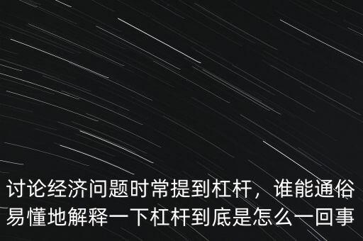 討論經(jīng)濟(jì)問題時(shí)常提到杠桿，誰(shuí)能通俗易懂地解釋一下杠桿到底是怎么一回事
