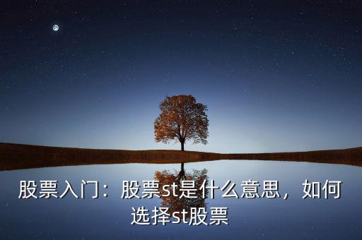 股票入門：股票st是什么意思，如何選擇st股票