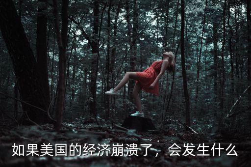 如果美國(guó)的經(jīng)濟(jì)崩潰了，會(huì)發(fā)生什么