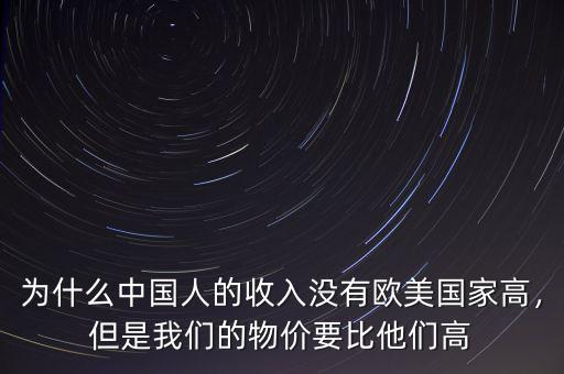 為什么中國人的收入沒有歐美國家高，但是我們的物價要比他們高