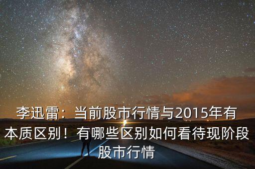 李迅雷：當(dāng)前股市行情與2015年有本質(zhì)區(qū)別！有哪些區(qū)別如何看待現(xiàn)階段股市行情