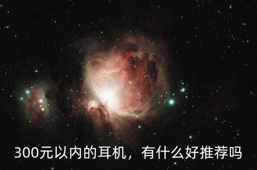 300元以內(nèi)的耳機(jī)，有什么好推薦嗎