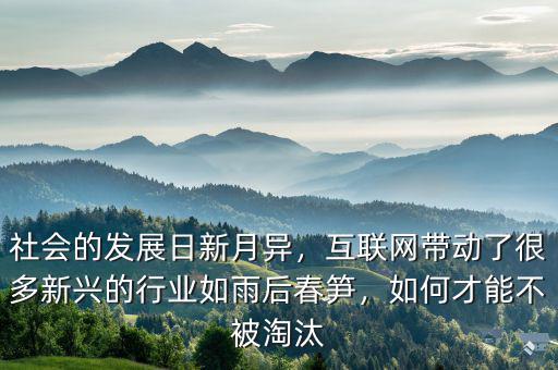 社會(huì)的發(fā)展日新月異，互聯(lián)網(wǎng)帶動(dòng)了很多新興的行業(yè)如雨后春筍，如何才能不被淘汰