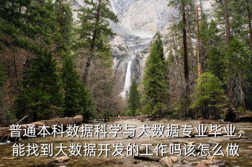 普通本科數(shù)據(jù)科學與大數(shù)據(jù)專業(yè)畢業(yè)，能找到大數(shù)據(jù)開發(fā)的工作嗎該怎么做