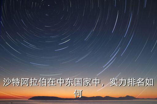 沙特阿拉伯在中東國家中，實(shí)力排名如何