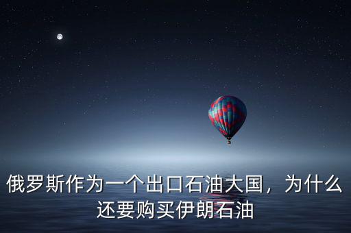 俄羅斯作為一個出口石油大國，為什么還要購買伊朗石油