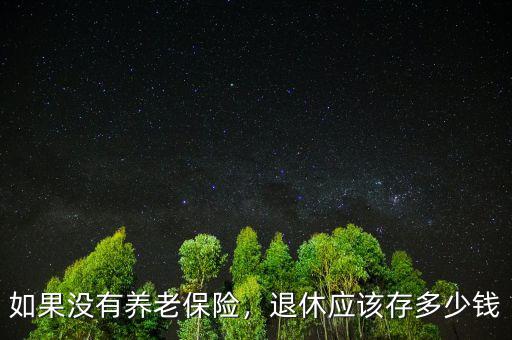 如果沒(méi)有養(yǎng)老保險(xiǎn)，退休應(yīng)該存多少錢(qián)