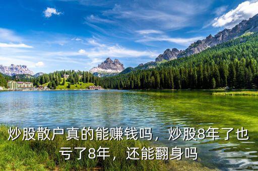 炒股散戶真的能賺錢嗎，炒股8年了也虧了8年，還能翻身嗎