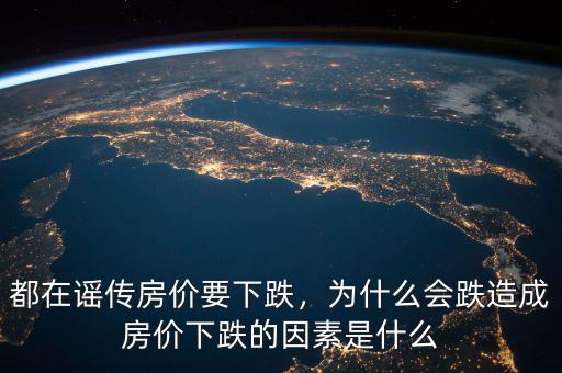 都在謠傳房價要下跌，為什么會跌造成房價下跌的因素是什么