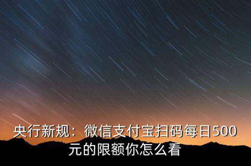央行新規(guī)：微信支付寶掃碼每日500元的限額你怎么看
