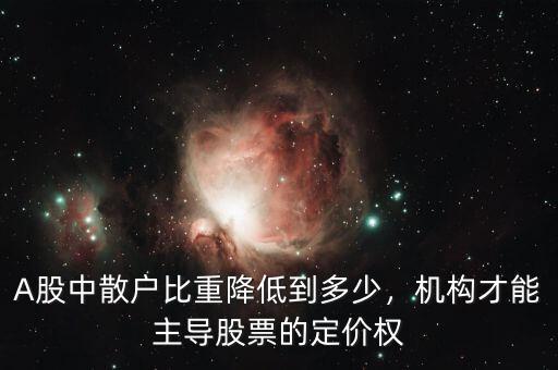 A股中散戶比重降低到多少，機構(gòu)才能主導股票的定價權(quán)