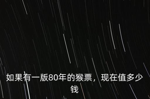 如果有一版80年的猴票，現(xiàn)在值多少錢