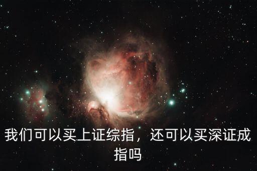我們可以買(mǎi)上證綜指，還可以買(mǎi)深證成指嗎