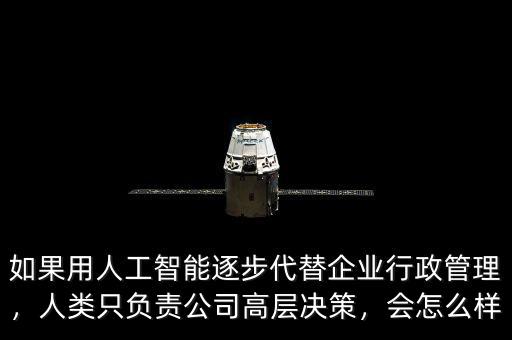 如果用人工智能逐步代替企業(yè)行政管理，人類只負(fù)責(zé)公司高層決策，會(huì)怎么樣